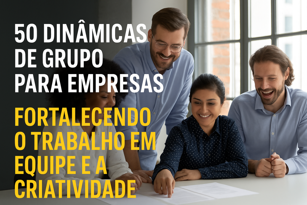 50 Dinâmicas de Grupo para Empresas que Realmente Transformam o Clima, a Produtividade e a Criatividade do Time